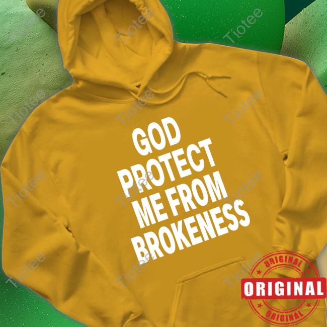 Idk Gallery Store God Protect Me From Brokeness Hoodie Sweatshirt