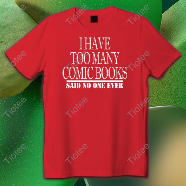 I Have Too Many Comic Books Tee Shirt