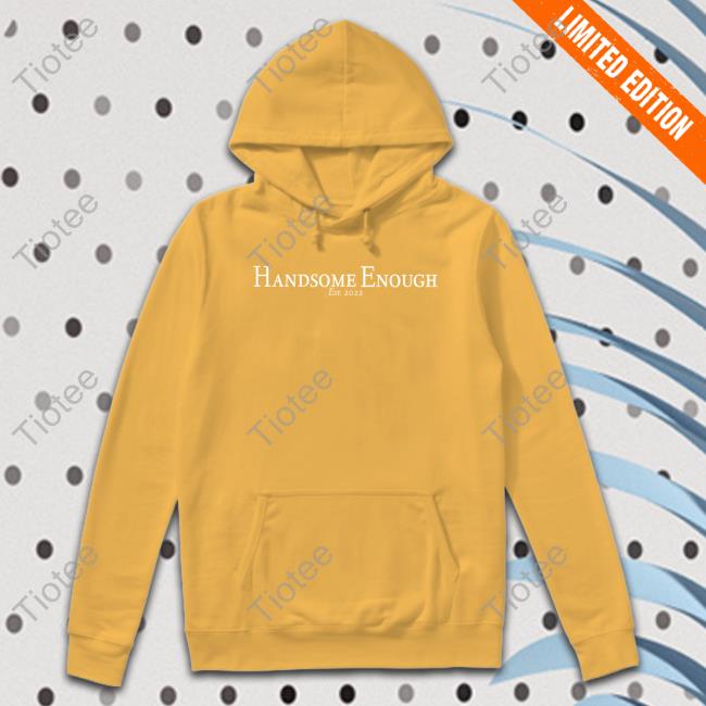 Handsome Enough Est 2022 Sweatshirts Handsome Enough Est 2022 New Shirt