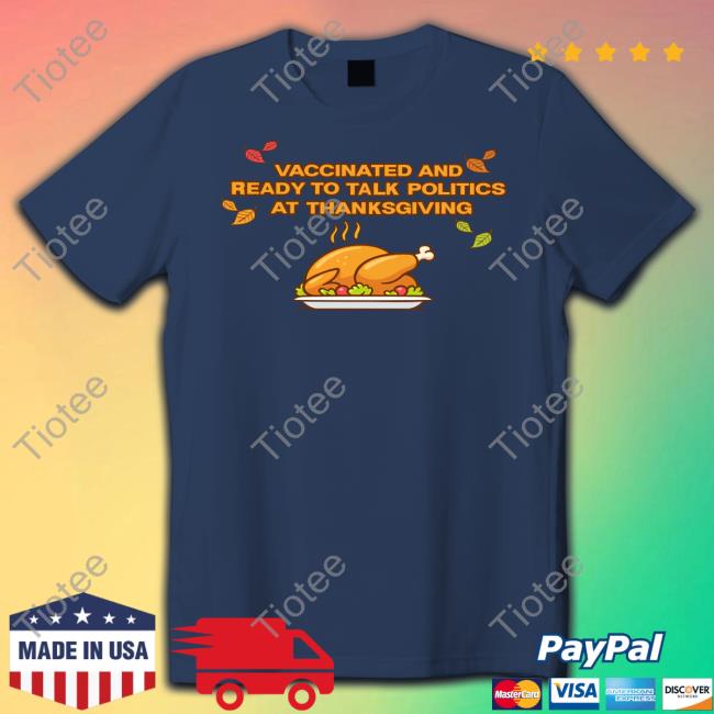 Shitheadsteve Vaccinated And Ready To Talk Politics At Thanksgiving Shirt