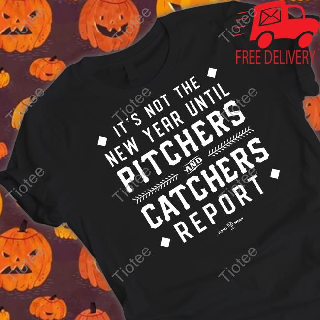 Rotowear Store It's Not The New Year Until Pitchers And Catchers Report T-Shirt