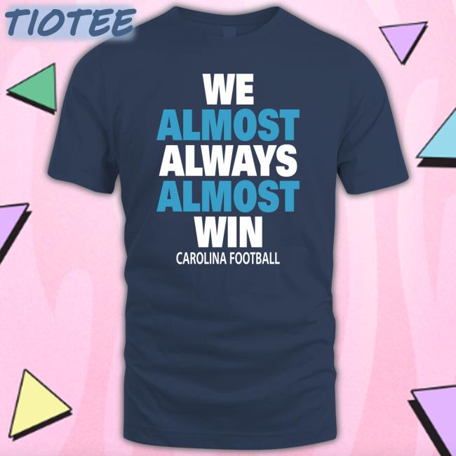 We Almost Always Almost Win Carolina Football Shirt