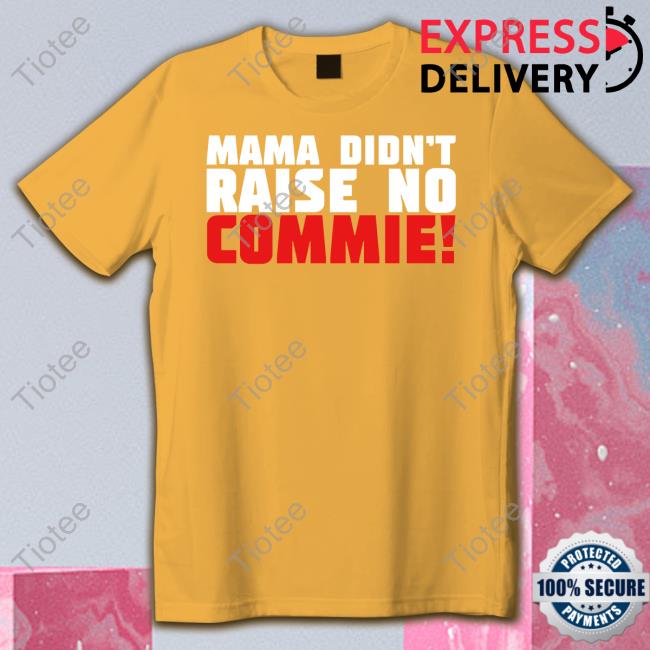 Mama Didn't Raise No Commie T Shirt