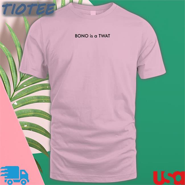 Shirts That Go Hard BONO is a TWAT Classic Hoodie Shirt
