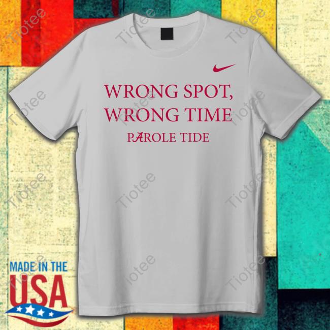 Wrong Spot Wrong Time Parole Tide Funny T Shirt Logan Adams
