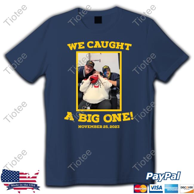 We Caught A Big One November 25, 2023 Tee Shirt