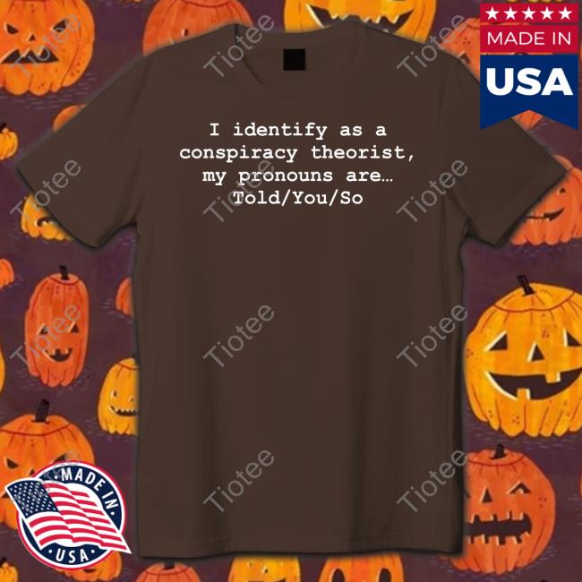 I Identify As A Conspiracy Theorist My Pronouns Are Told You So V Neck T Shirt Donald Trump Jr