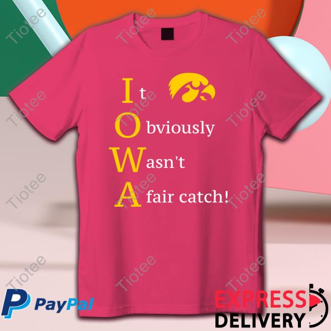 Official Iowa Hawkeyes It Obviously Wasn't A Fair Catch T Shirts