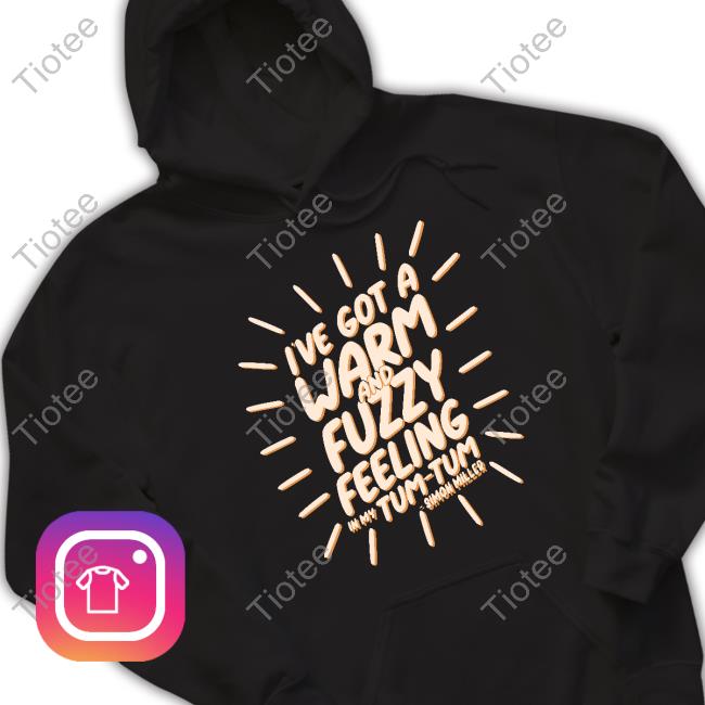 I've Got A Warm And Fuzzy Feeling In My Tum Tum Hoodie