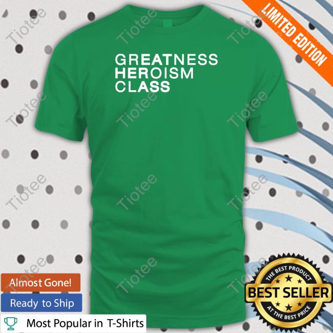 Greatness Heroism Class Shirt Black