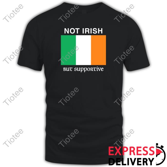 Shitheadsteve Not Irish But Supportive Shirts