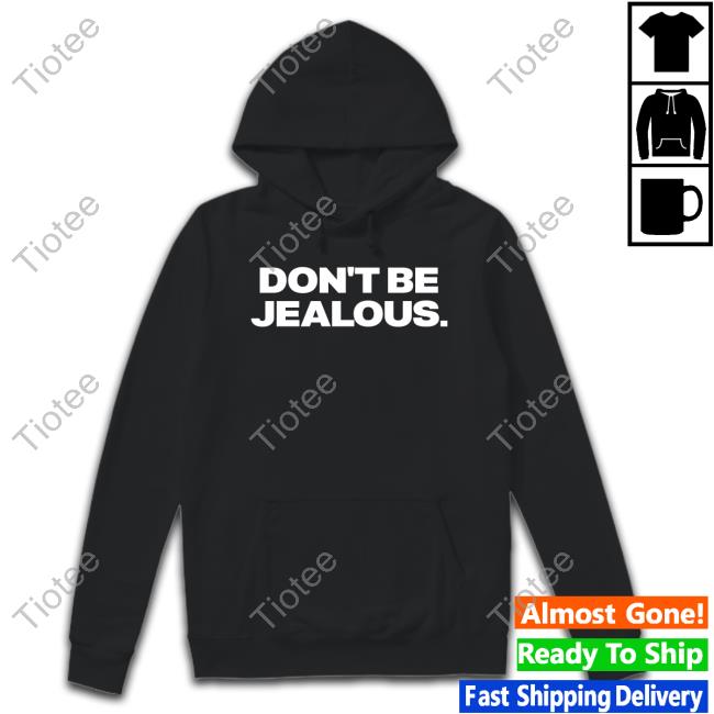 Don't Be Jealous T Shirts