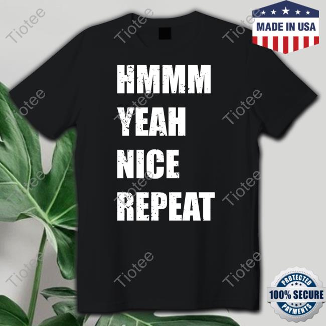 Official Hmmm Yeah Nice Repeat Shirt
