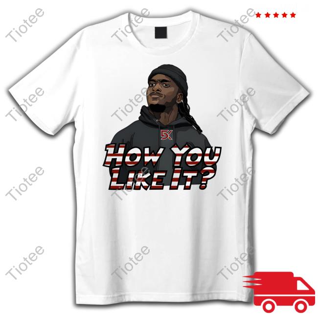 How Do You Like It Shirt