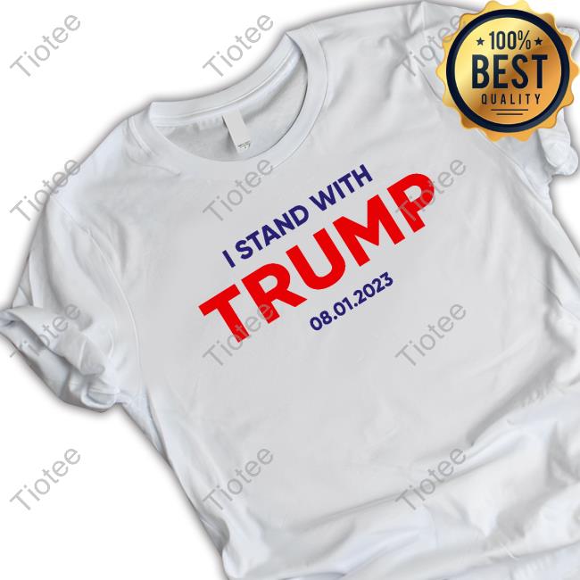 Official Donald Trump Merch I Stand With Trump 08 01 2023 Tee