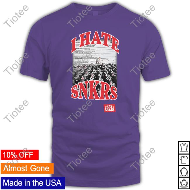 I Hate Snkrs T Shirt
