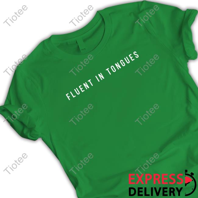 Fluent In Tongues Shirt Fluent In Tongues Shirts