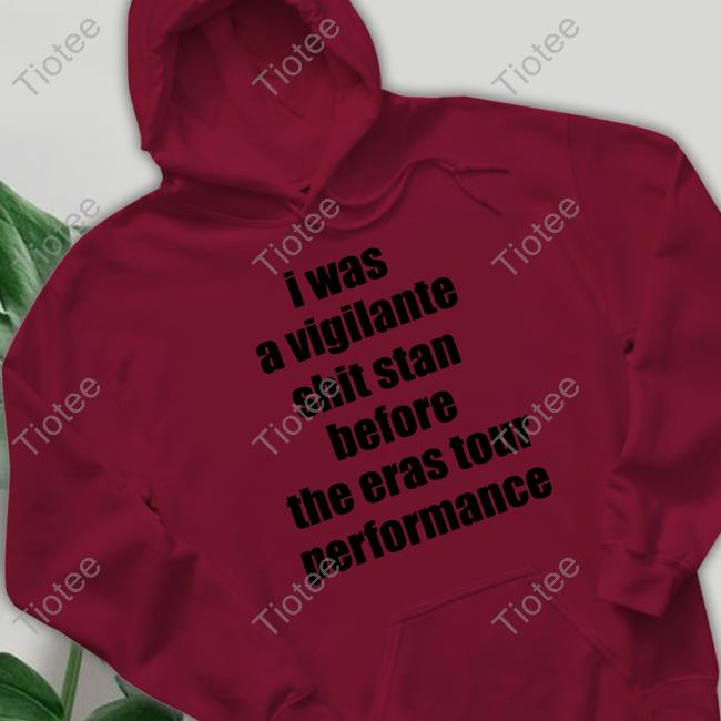 I Was A Vigilante Shit Stan Before The Eras Tour Performance T Shirt