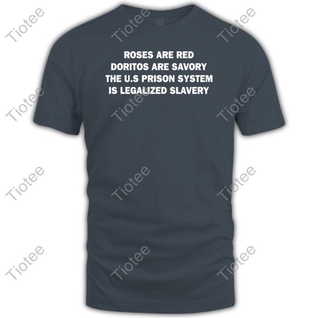 Roses Are Red Violets Doritos Are Savory The Us Prison System Is Legalized Prison T Shirt Thekatyrex