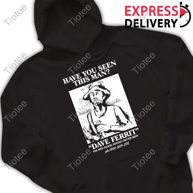 Better Beer Merch Have You Seen This Man Dave Ferrit Hoodie Sweatshirt