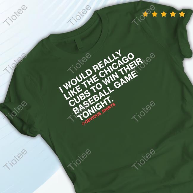 I Would Really Like The Chicago Cubs To Win Their Baseball Game Tonight Tee