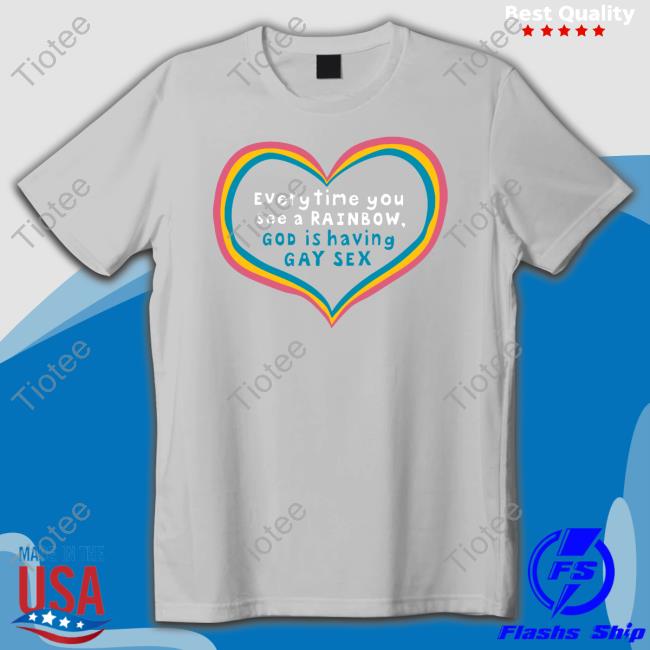 Everytime You See A Rainbow God Is Having Gay Sex T Shirt Shirts That Go Hard