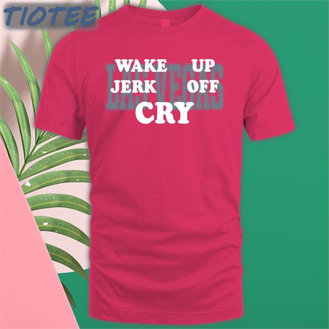 Shirts With Threatening Auras Las Vegas Wake Up Jerk Off Cry Shirt