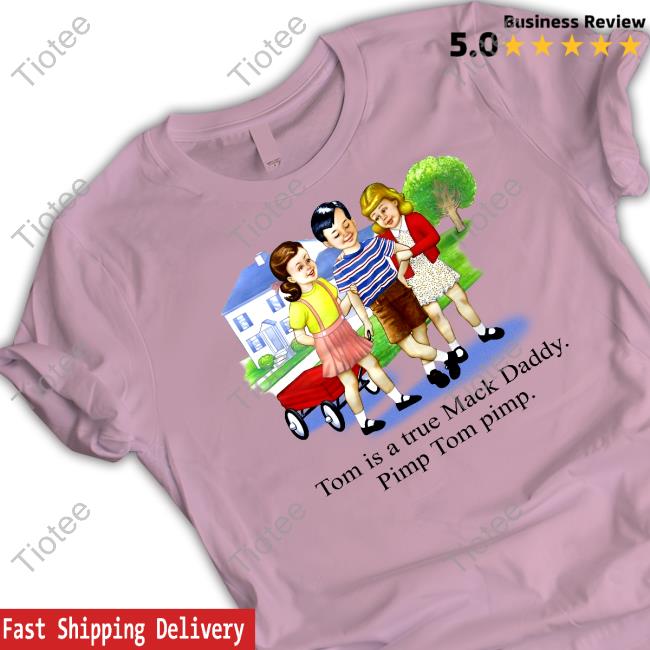 Shirts That Go Hard Tom Is A True Mack Daddy Pimp Tom Pimp Tees