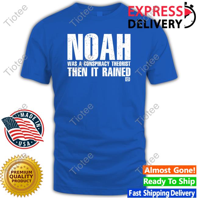 David J Harris Jr Noah Was A Conspiracy Theorist Then It Rained Shirt