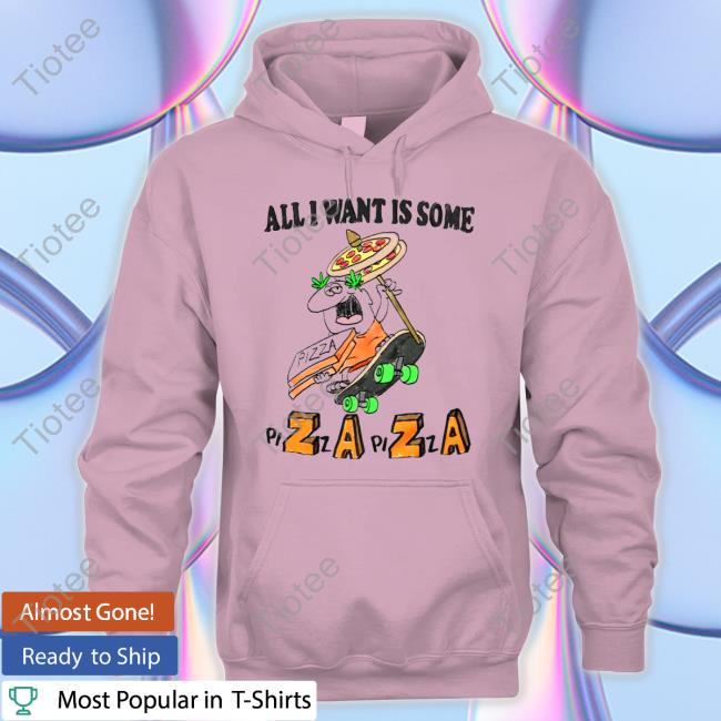 Shirts That Go Hard All I Want Is Some Pizza T Shirts