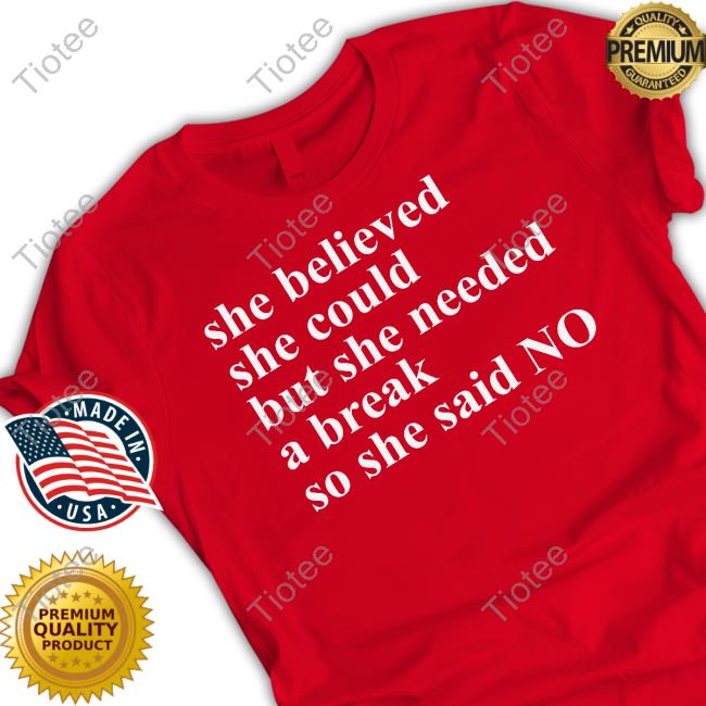 She Believed She Could But She Needed A Break So She Said No T Shirt