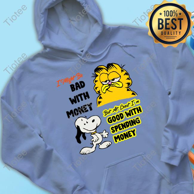 Bosssdog I Might Be Bad With Money But At Least I'm Good With Spending Money Hoodie I Might Be Bad With Money But At Least I'm Good With Spending Money Sweatshirt