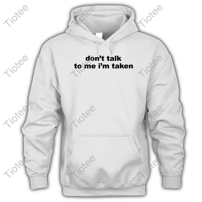 Don’t Talk To Me I’m Taken Sweatshirt Shopellesong
