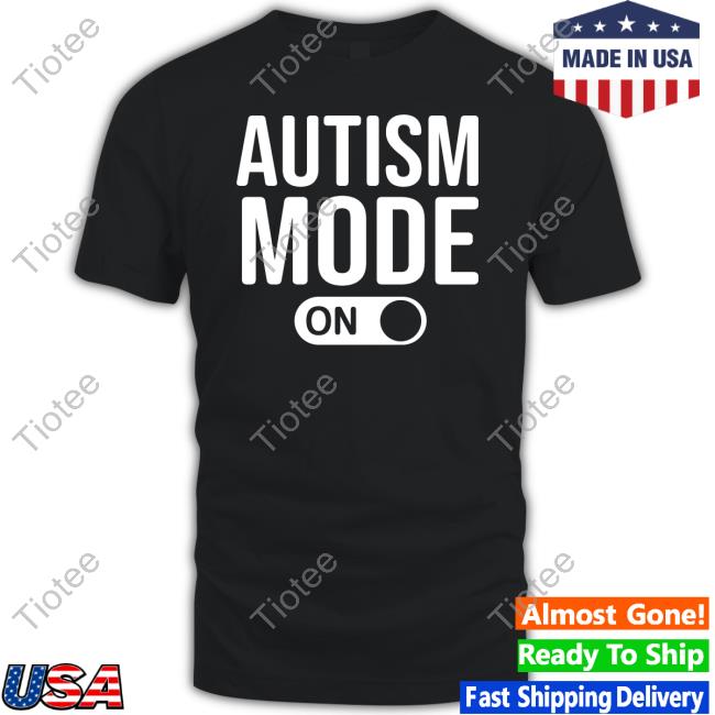 Autism Mode On Shirts