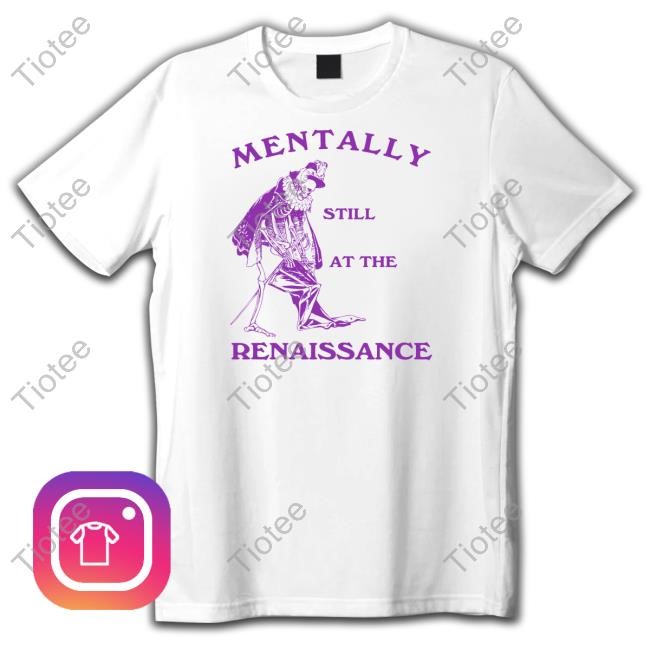 Mentally Still At The Renaissance Shirt