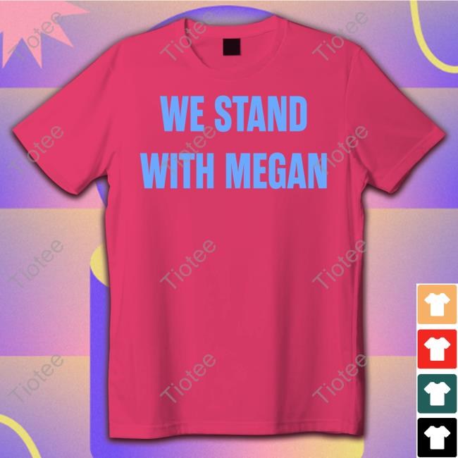 Fuckinsteph We Stand With Megan Shirt