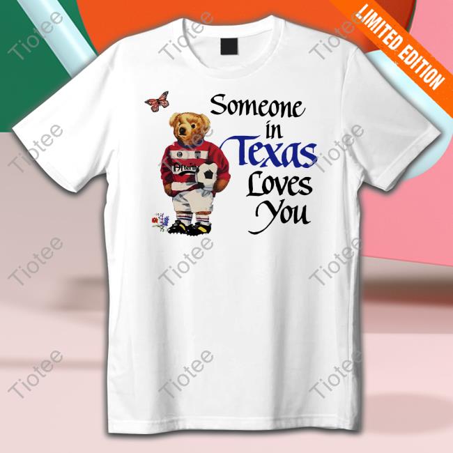 Someone In Texas Loves You Tee Shirt
