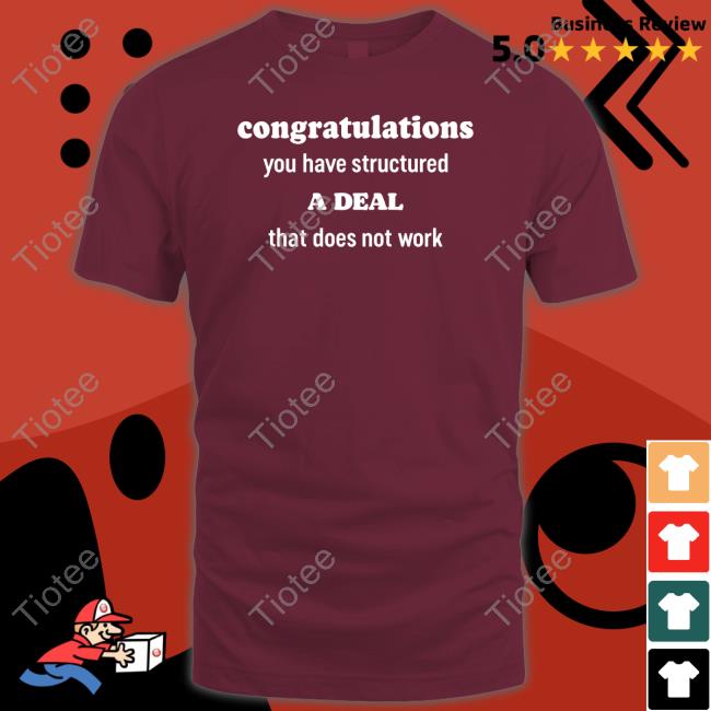 Bruce Marks Congratulations You Have Structured A Deal That Does Not Work Shirt