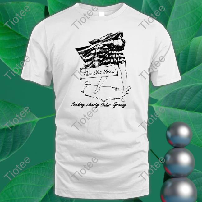 Shirts That Go Hard This Slut Votes Seeking Liberty Under Tyranny Sweatshirt Shirtsthtgohard