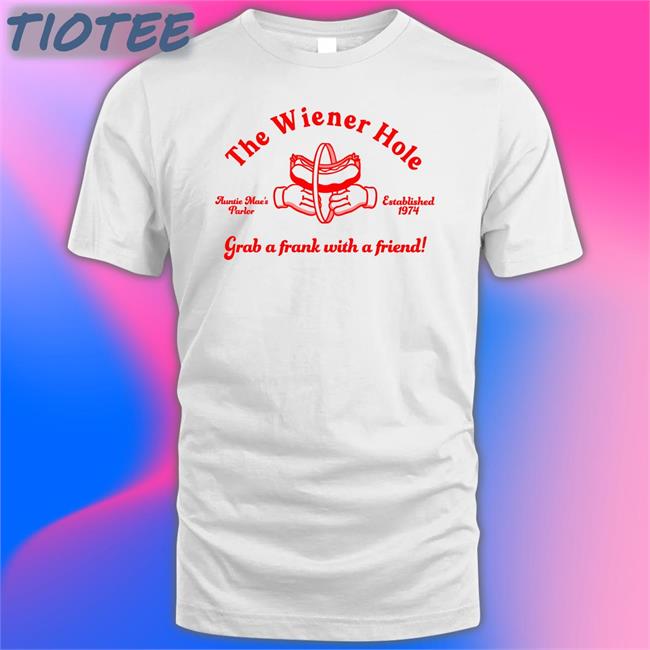 Auntiemaes Shop The Wiener Hole Grab A Frank With A Friend T Shirt