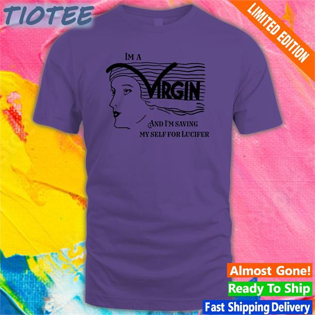 I'm A Virgin And I'm Saving Myself For Lucifer Long Sleeve T Shirt Shirts That Go Hard