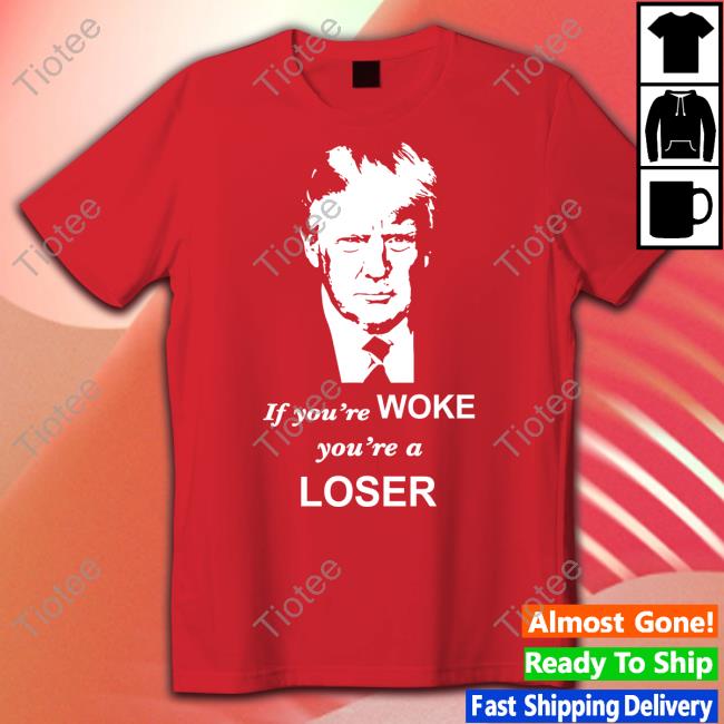 If You're Woke You're A Loser T Shirt Grant Stinchfield