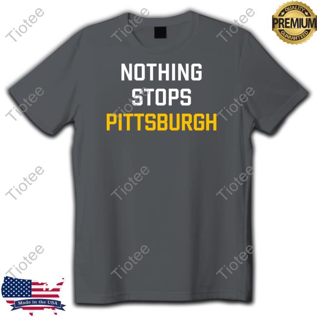 Nothing Stops Pittsburgh Sweatshirt Pittsburgh Clothing Store