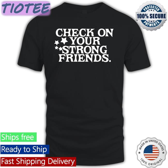 Josh Green Check On Your Strong Friends Shirt