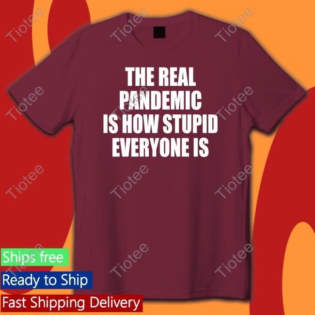 The Real Pandemic Is How Stupid Everyone Is Classic T-Shirt