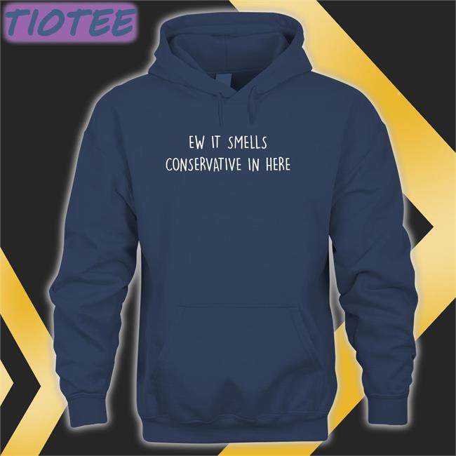 Sadandyellow Ew It Smells Conservative In Here Hoodie