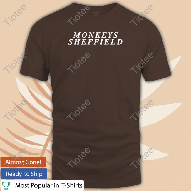 Monkeys Sheffield Hoodie Monkeys Sheffield T Shirt