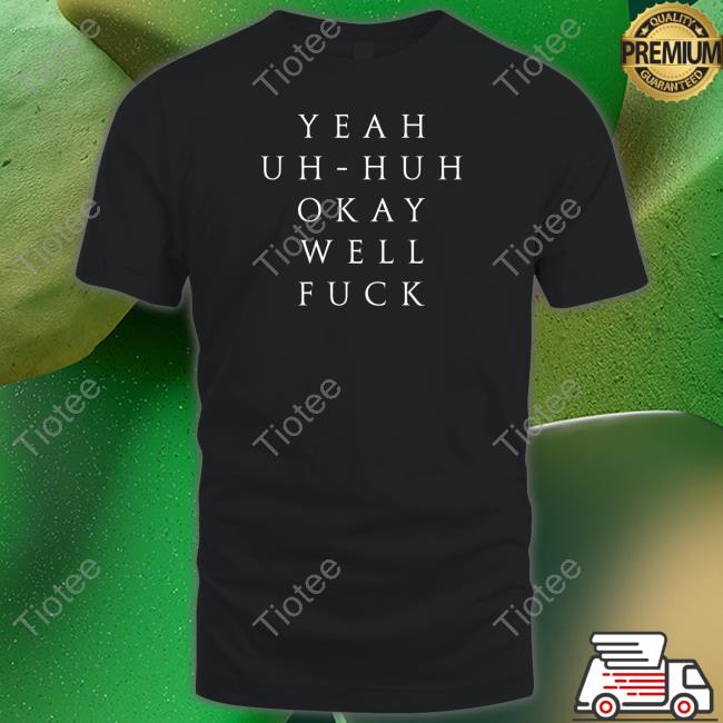 Yeah Uh Huh Okay Well Fuck Sweatshirt Uuubetcha