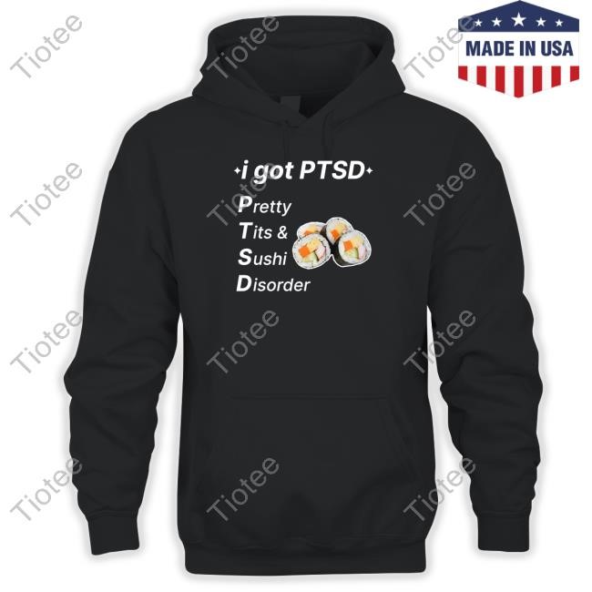 Gotfunny Merch I Got Ptsd Pretty Tits & Sushi Disorder Long Sleeve T Shirt