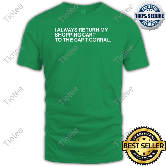 Official Obvious Shirts I Always Return My Shopping Cart To The Cart Corral Shirt